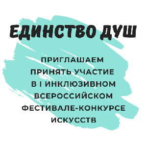 Приглашаем вас принять участие в I Инклюзивном Всероссийском фестивале-конкурсе искусств «Единство душ»